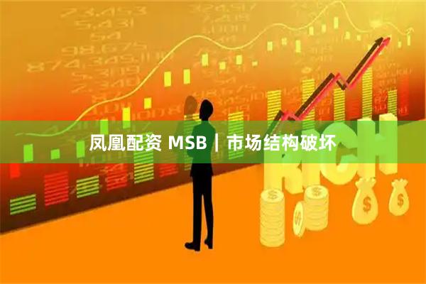 凤凰配资 MSB｜市场结构破坏